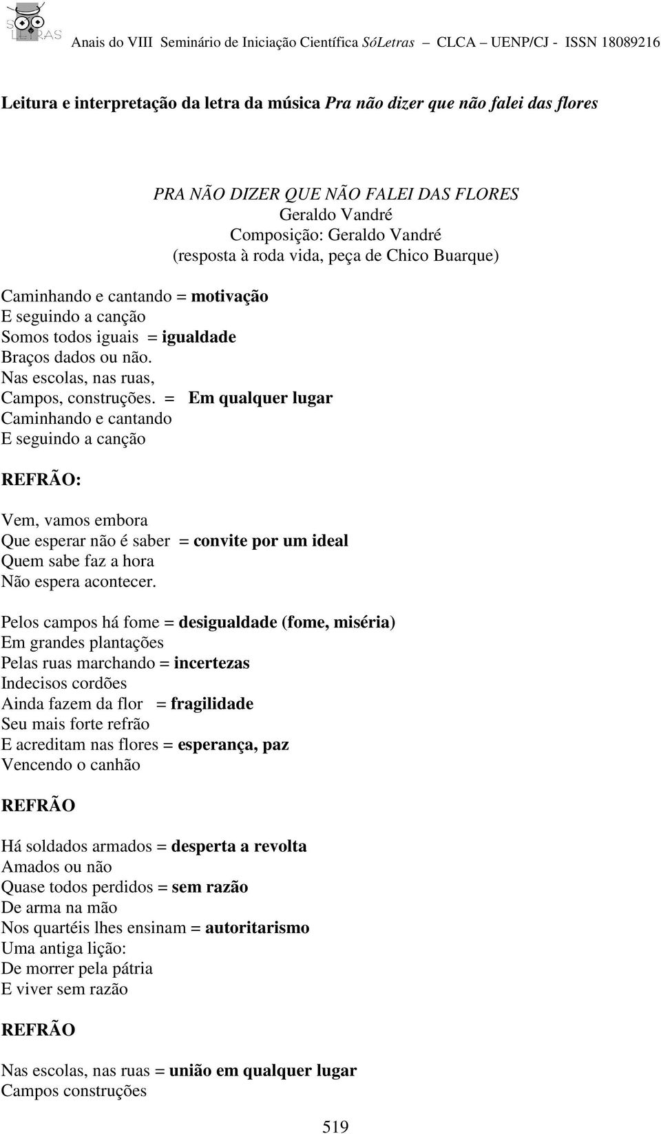 = Em qualquer lugar Caminhando e cantando REFRÃO: Vem, vamos embora Que esperar não é saber = convite por um ideal Quem sabe faz a hora Não espera acontecer.