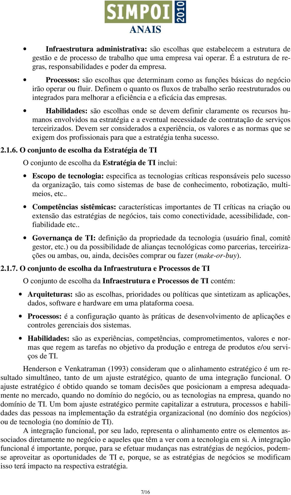 Definem o quanto os fluxos de trabalho serão reestruturados ou integrados para melhorar a eficiência e a eficácia das empresas.