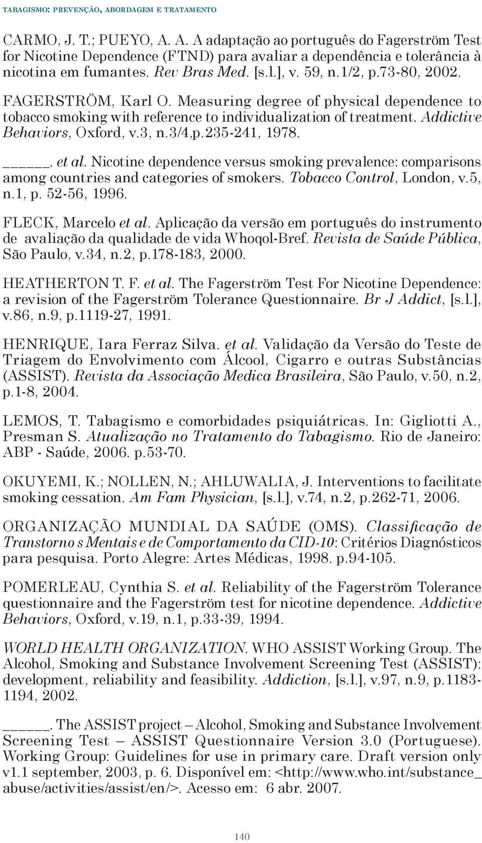 FAGERSTRÖM, Karl O. Measuring degree of physical dependence to tobacco smoking with reference to individualization of treatment. Addictive Behaviors, Oxford, v.3, n.3/4,p.235-241, 1978.. et al.