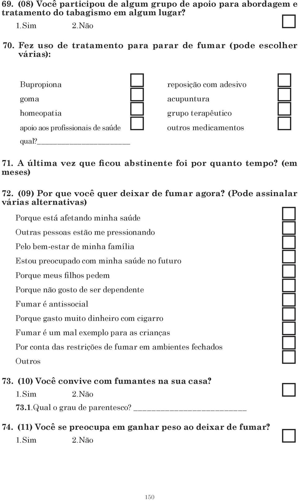 reposição com adesivo acupuntura grupo terapêutico outros medicamentos 71. A última vez que ficou abstinente foi por quanto tempo? (em meses) 72. (09) Por que você quer deixar de fumar agora?