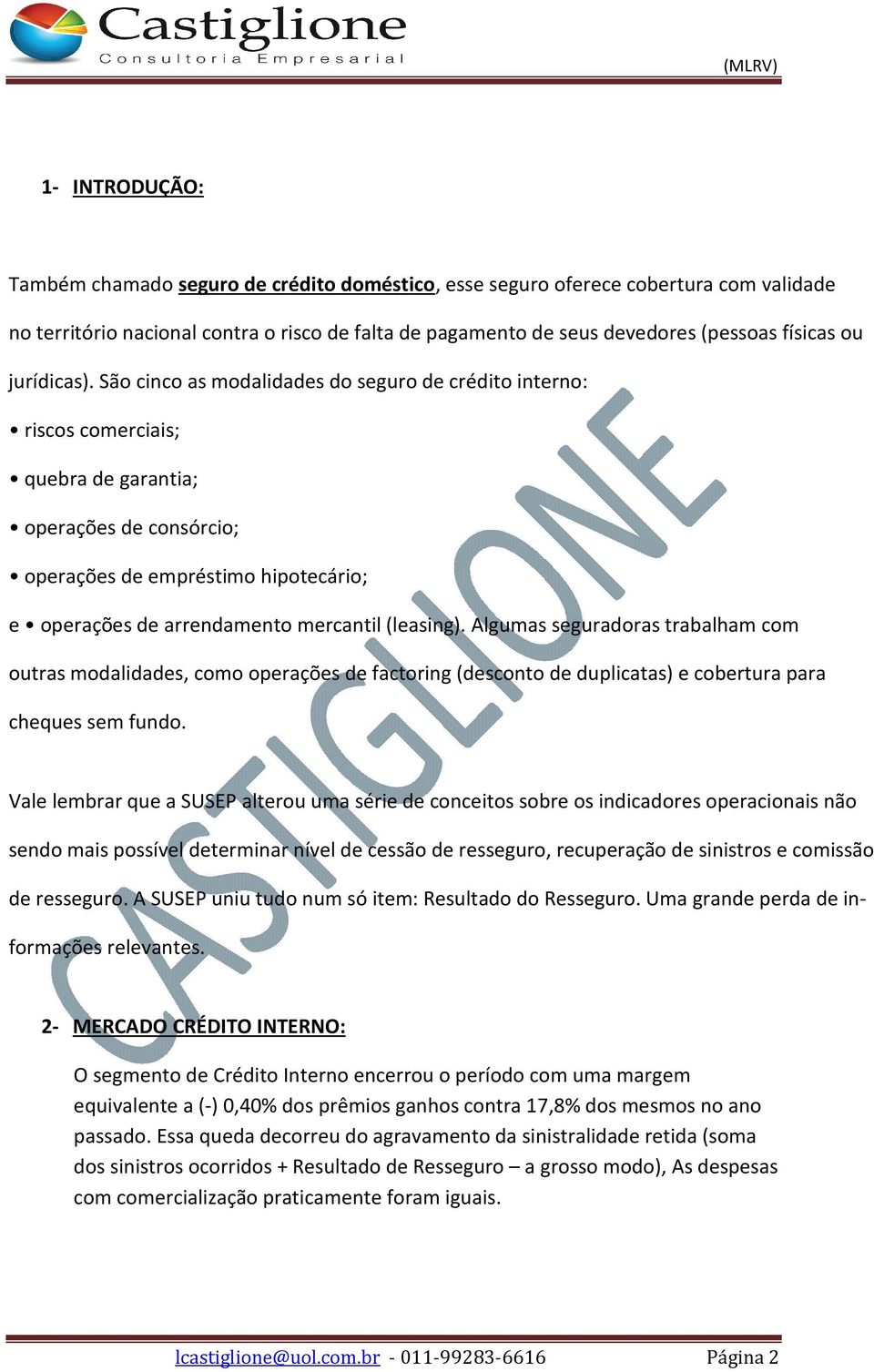 São cinco as modalidades do seguro de crédito interno: riscos comerciais; quebra de garantia; operações de consórcio; operações de empréstimo hipotecário; e operações de arrendamento mercantil