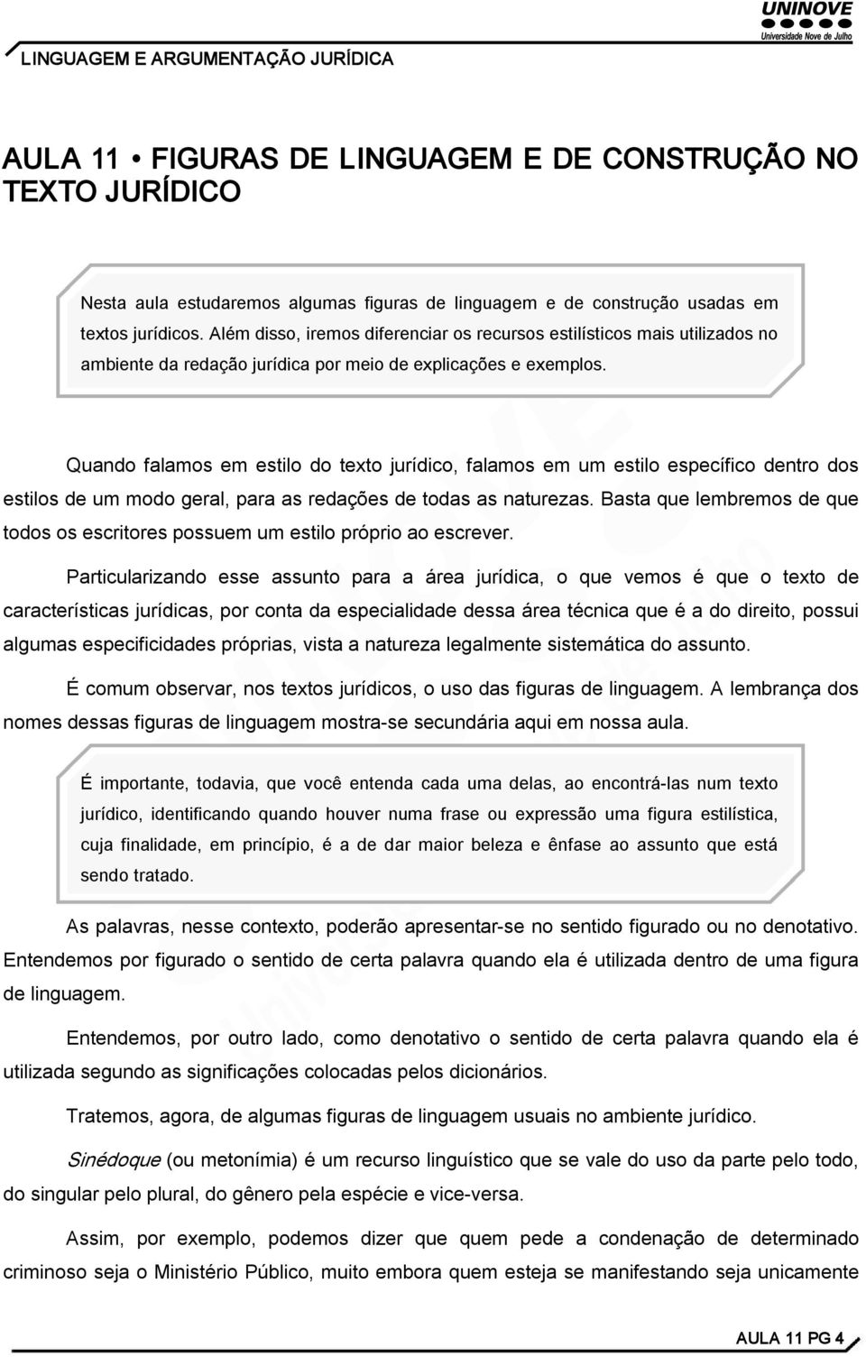 Quando falamos em estilo do texto jurídico, falamos em um estilo específico dentro dos estilos de um modo geral, para as redações de todas as naturezas.