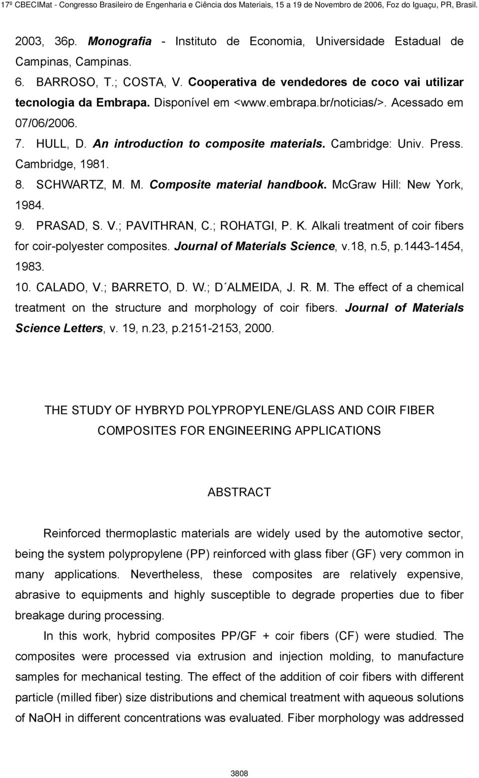M. Composite material handbook. McGraw Hill: New York, 1984. 9. PRASAD, S. V.; PAVITHRAN, C.; ROHATGI, P. K. Alkali treatment of coir fibers for coir-polyester composites.