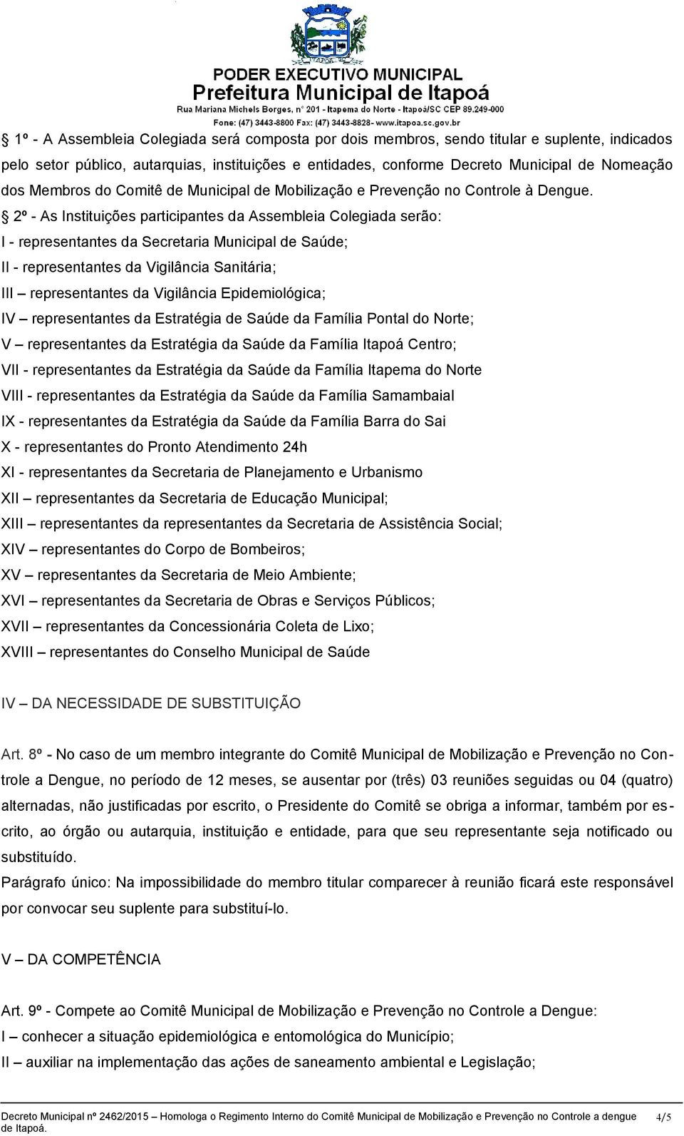 2º - As Instituições participantes da Assembleia Colegiada serão: I - representantes da Secretaria Municipal de Saúde; II - representantes da Vigilância Sanitária; III representantes da Vigilância