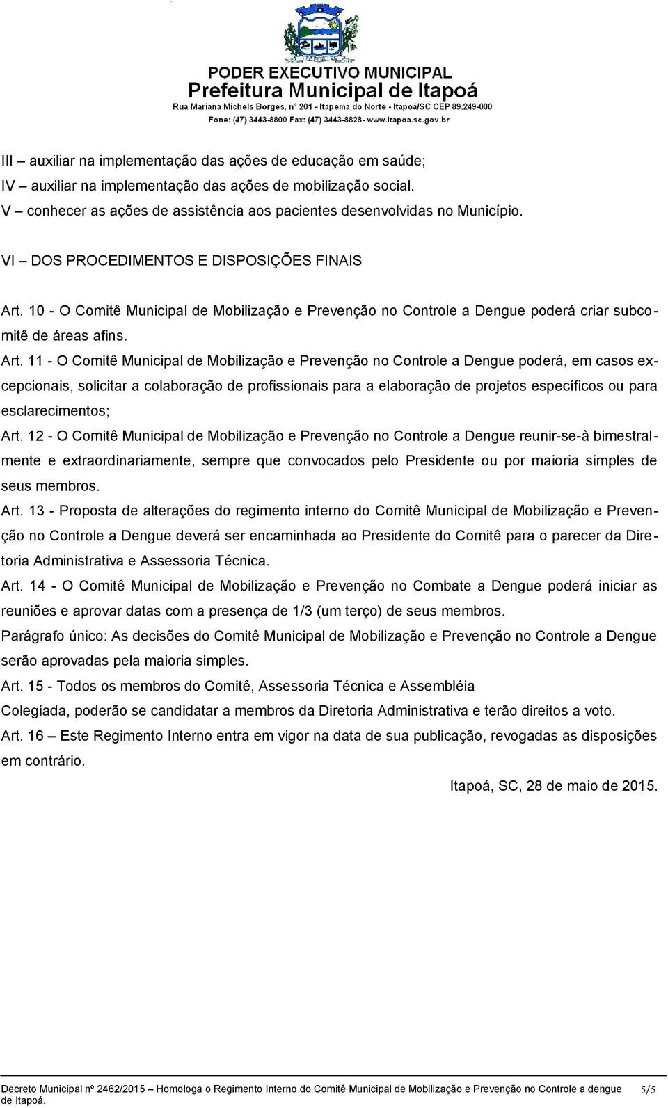 10 - O Comitê Municipal de Mobilização e Prevenção no Controle a Dengue poderá criar subcomitê de áreas afins. Art.