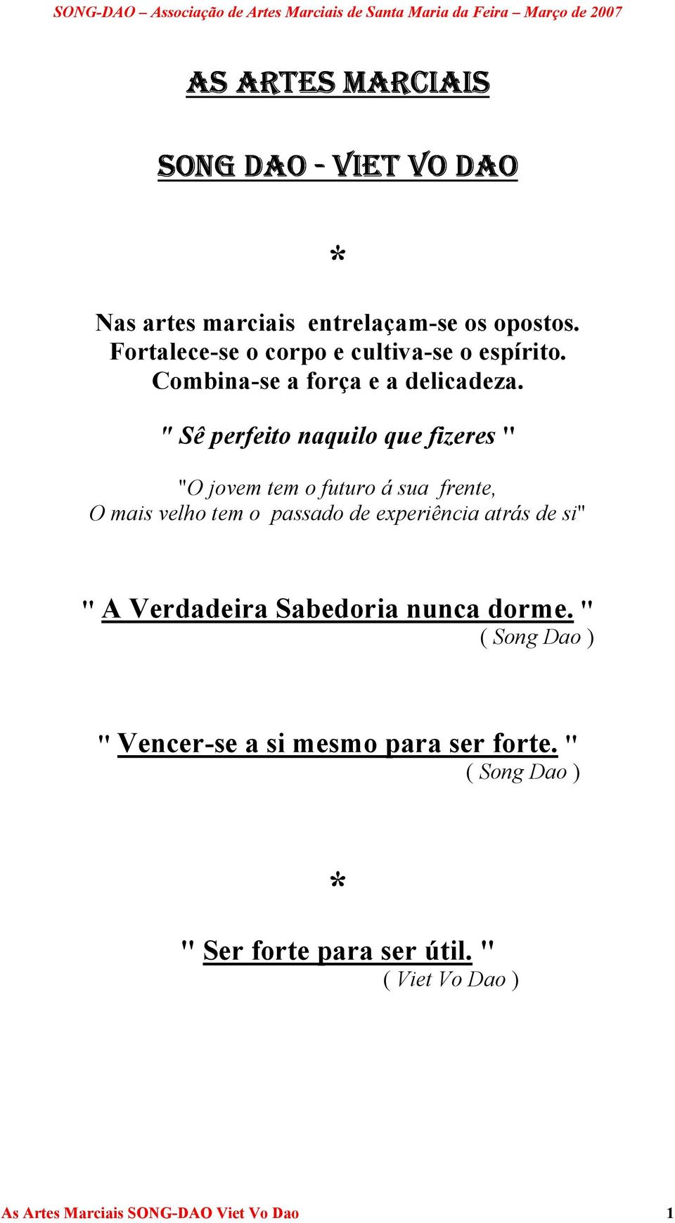 " Sê perfeito naquilo que fizeres " "O jovem tem o futuro á sua frente, O mais velho tem o passado de experiência atrás de