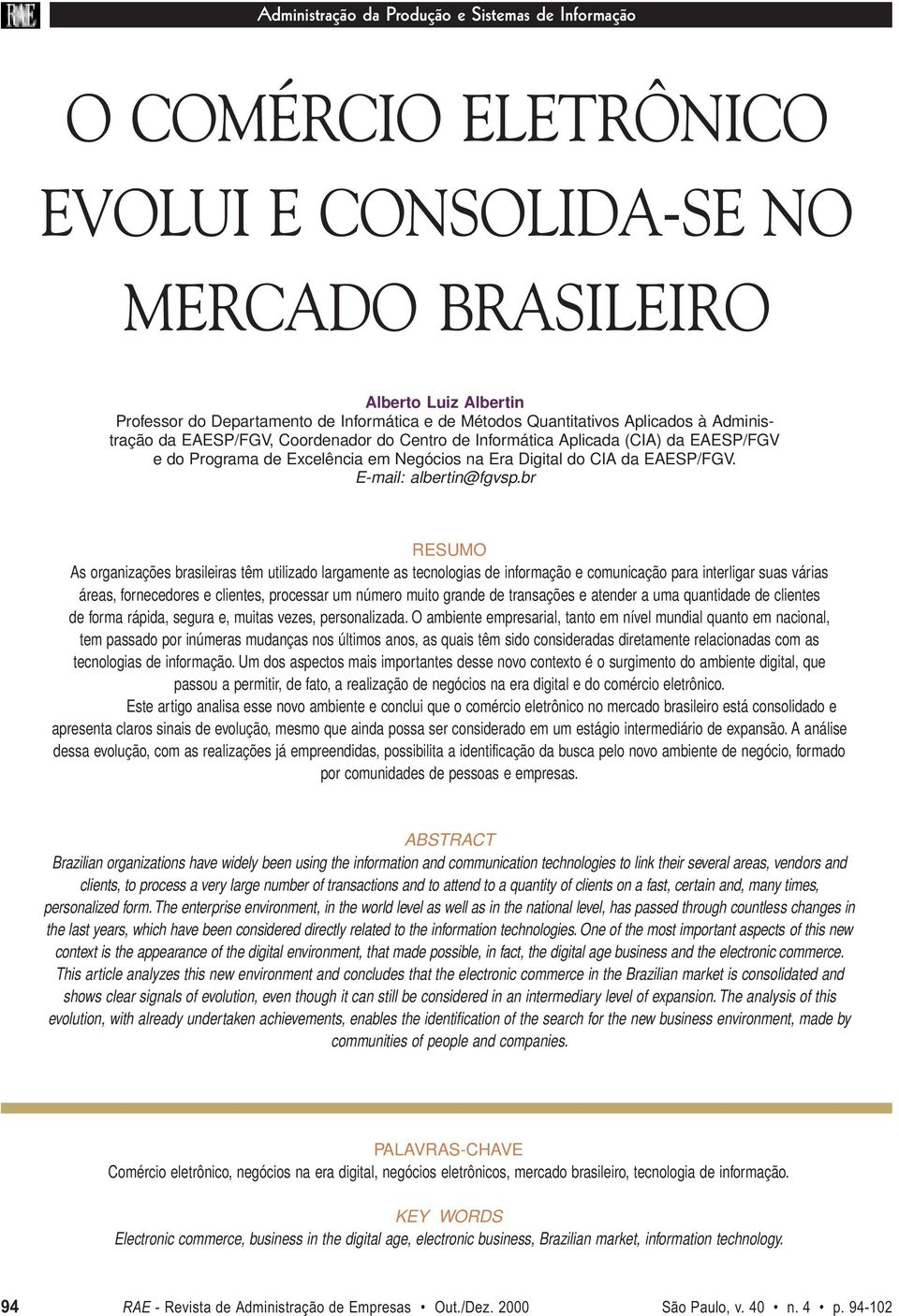 br RESUMO As organizações brasileiras têm utilizado largamente as tecnologias de informação e comunicação para interligar suas várias áreas, fornecedores e clientes, processar um número muito grande