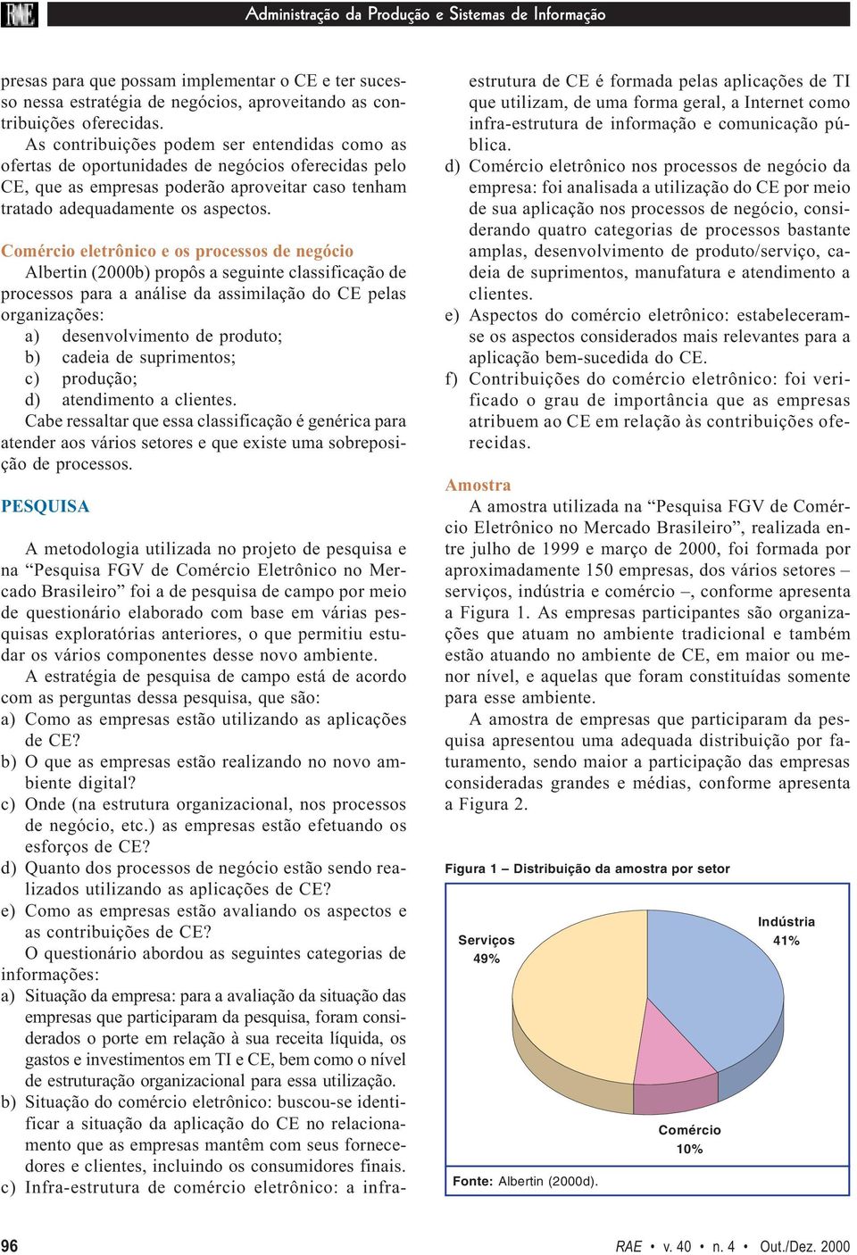 Comércio eletrônico e os processos de negócio Albertin (2000b) propôs a seguinte classificação de processos para a análise da assimilação do CE pelas organizações: a) desenvolvimento de produto; b)