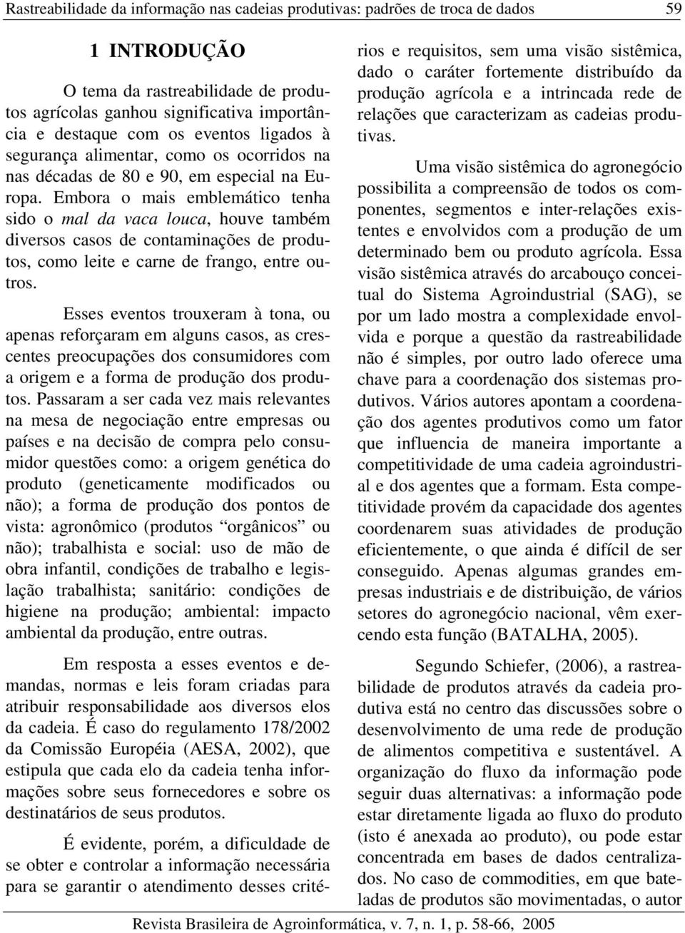 Embora o mais emblemático tenha sido o mal da vaca louca, houve também diversos casos de contaminações de produtos, como leite e carne de frango, entre outros.