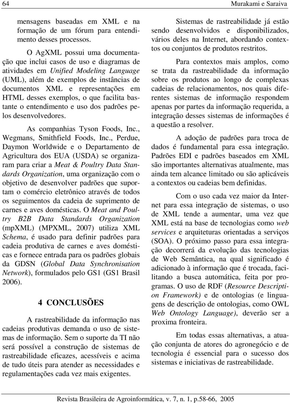 exemplos, o que facilita bastante o entendimento e uso dos padrões pelos desenvolvedores. As companhias Tyson Foods, Inc., Wegmans, Smithfield Foods, Inc.