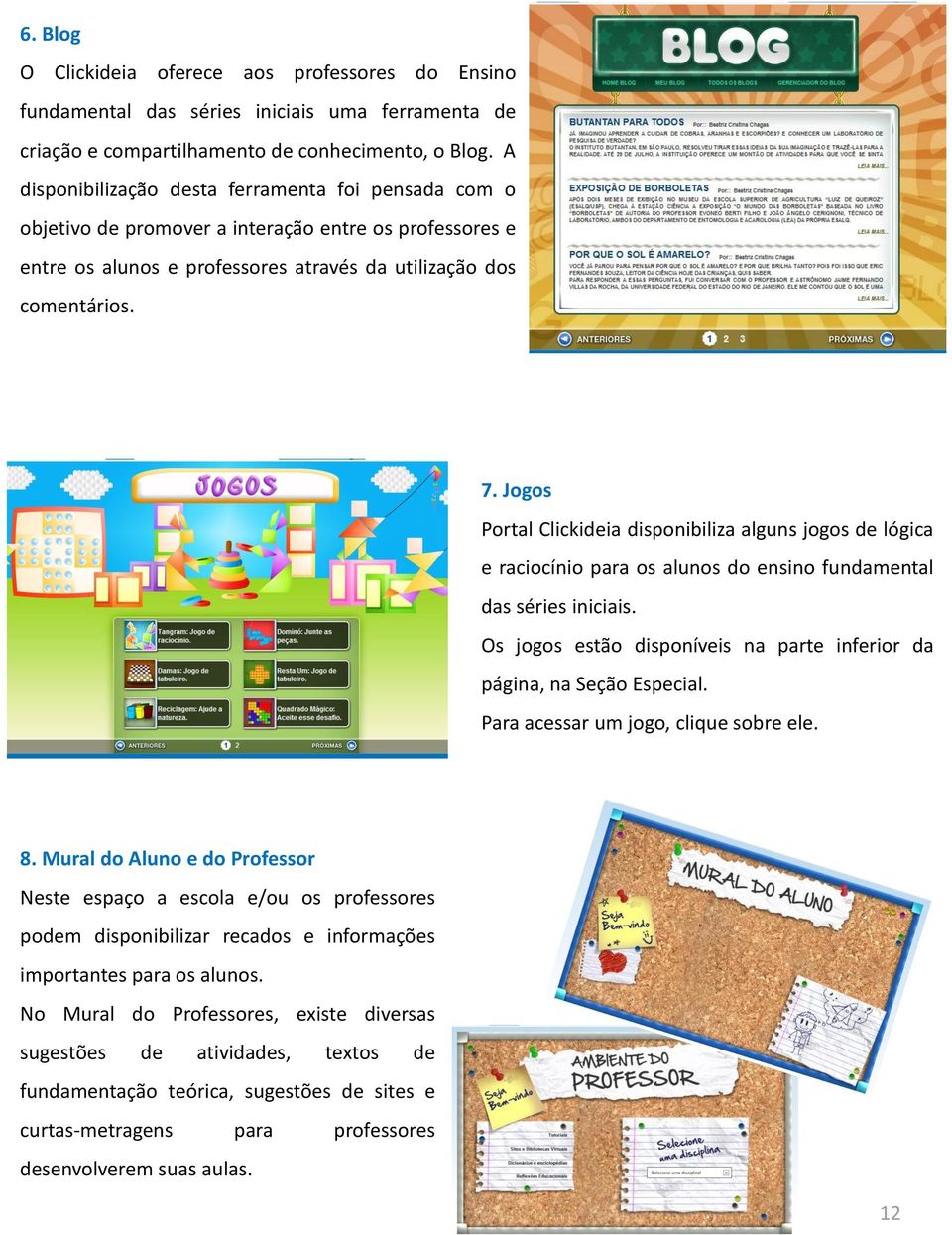 Jogos Portal Clickideia disponibiliza alguns jogos de lógica e raciocínio para os alunos do ensino fundamental das séries iniciais.