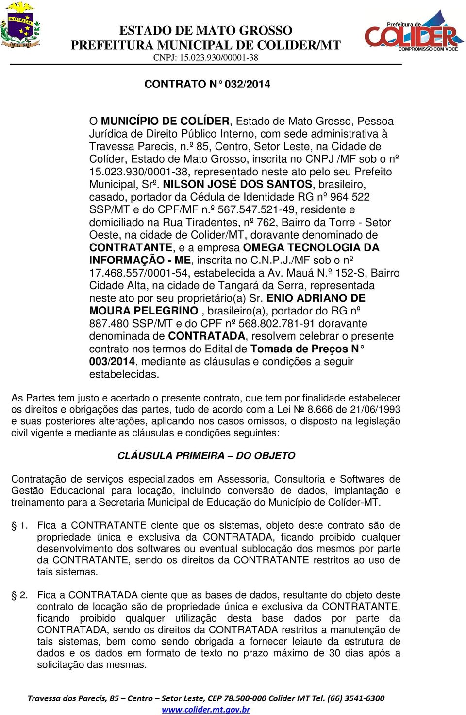 NILSON JOSÉ DOS SANTOS, brasileiro, casado, portador da Cédula de Identidade RG nº 964 522 SSP/MT e do CPF/MF n.º 567.547.