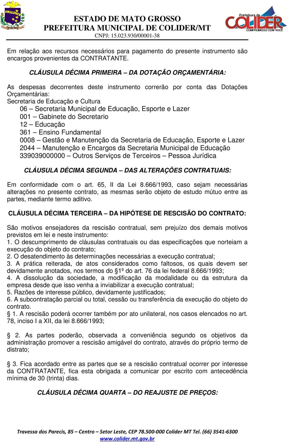 Educação, Esporte e Lazer 001 Gabinete do Secretario 12 Educação 361 Ensino Fundamental 0008 Gestão e Manutenção da Secretaria de Educação, Esporte e Lazer 2044 Manutenção e Encargos da Secretaria