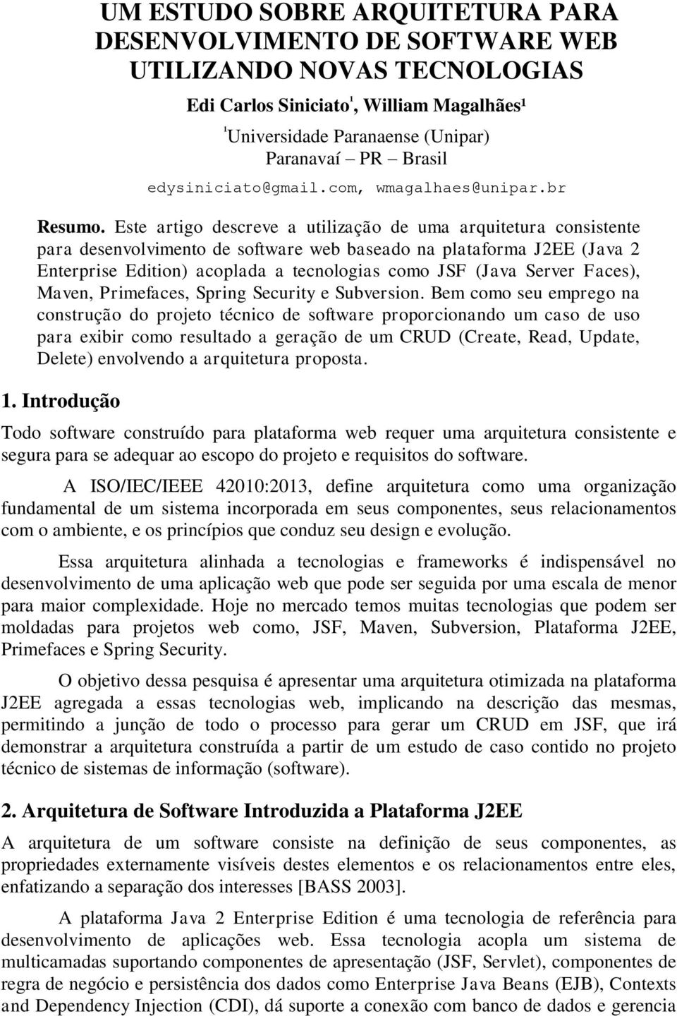 Este artigo descreve a utilização de uma arquitetura consistente para desenvolvimento de software web baseado na plataforma J2EE (Java 2 Enterprise Edition) acoplada a tecnologias como JSF (Java