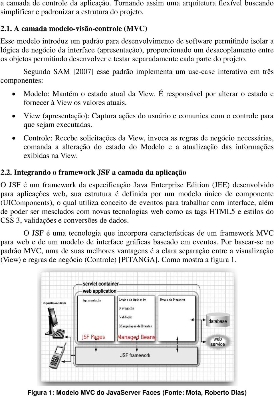 entre os objetos permitindo desenvolver e testar separadamente cada parte do projeto.