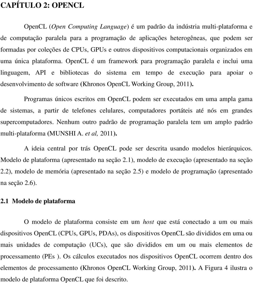 OpenCL é um framework para programação paralela e inclui uma linguagem, API e bibliotecas do sistema em tempo de execução para apoiar o desenvolvimento de software (Khronos OpenCL Working Group,