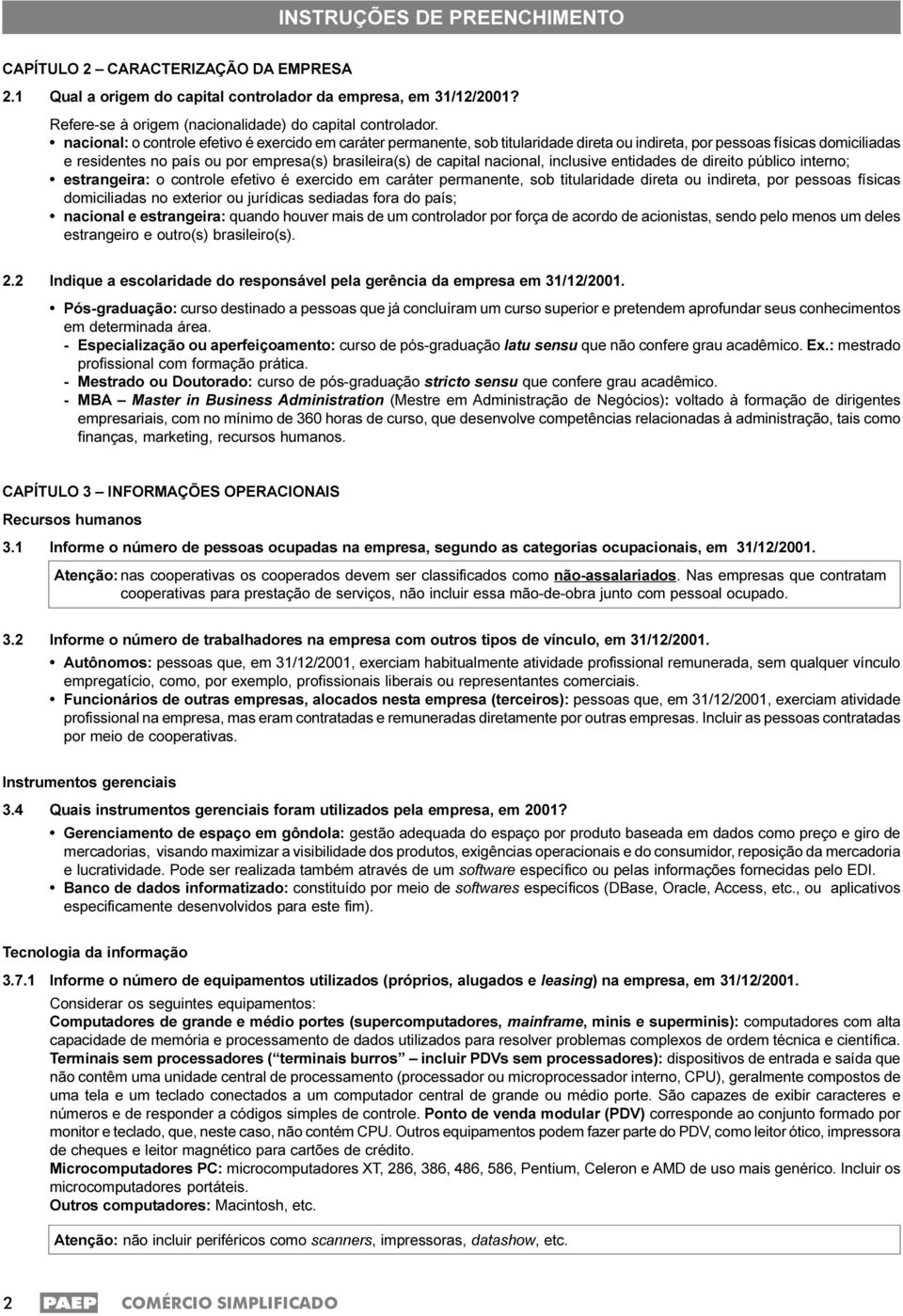 nacional, inclusive entidades de direito público interno; estrangeira: o controle efetivo é exercido em caráter permanente, sob titularidade direta ou indireta, por pessoas físicas domiciliadas no