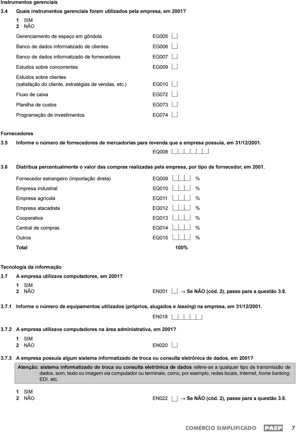 estratégias de vendas, etc.) Fluxo de caixa Planilha de custos Programação de investimentos EG005 EG006 EG007 EG009 EG010 EG072 EG073 EG074 Fornecedores 3.