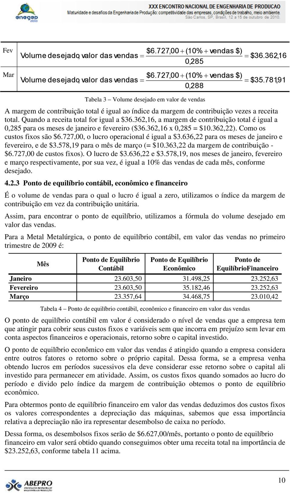 362,16, a margem de contribuição total é igual a 0,285 para os meses de janeiro e fevereiro ($36.362,16 x 0,285 = $10.362,22). Como os custos fixos são $6.727,00, o lucro operacional é igual a $3.