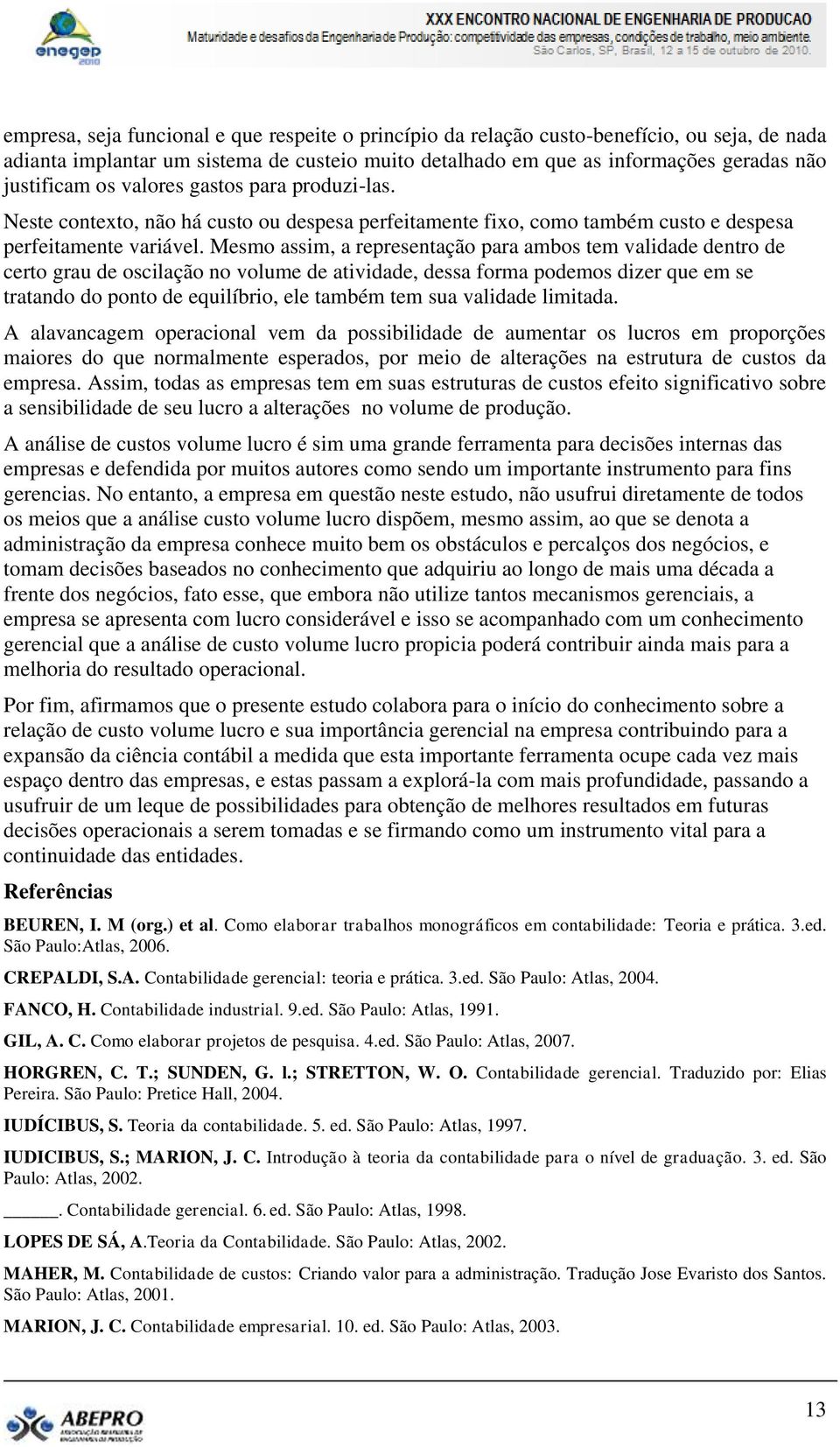 Mesmo assim, a representação para ambos tem validade dentro de certo grau de oscilação no volume de atividade, dessa forma podemos dizer que em se tratando do ponto de equilíbrio, ele também tem sua