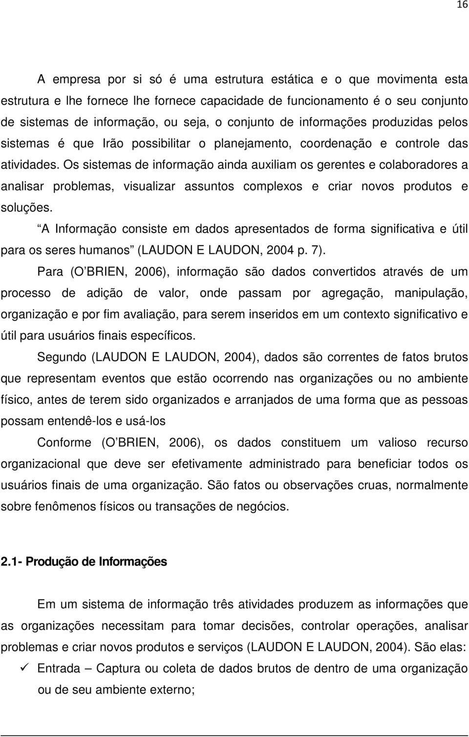 Os sistemas de informação ainda auxiliam os gerentes e colaboradores a analisar problemas, visualizar assuntos complexos e criar novos produtos e soluções.