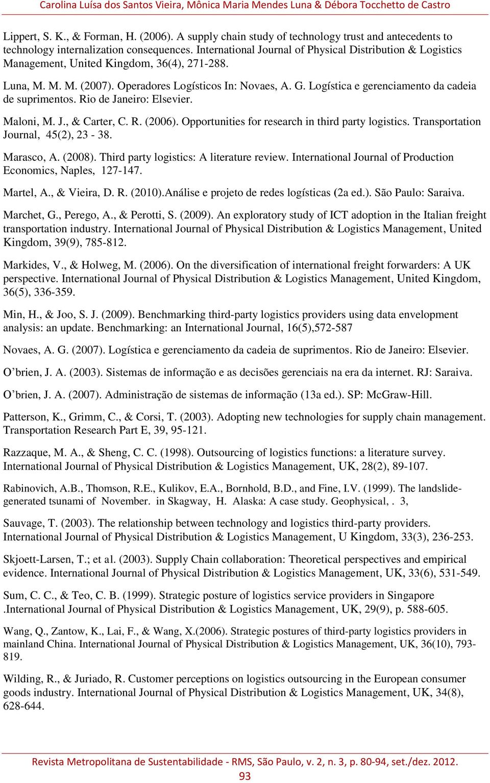 International Journal of Physical Distribution & Logistics Management, United Kingdom, 36(4), 271-288. Luna, M. M. M. (2007). Operadores Logísticos In: Novaes, A. G.