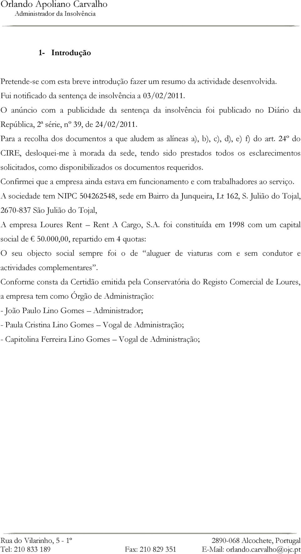 Para a recolha dos documentos a que aludem as alíneas a), b), c), d), e) f) do art.