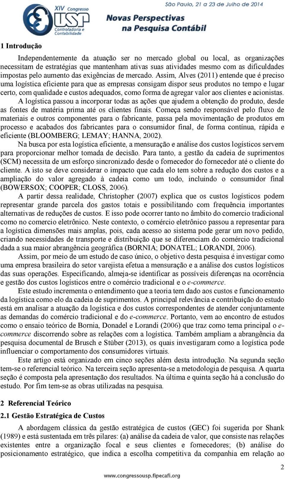 Assim, Alves (2011) entende que é preciso uma logística eficiente para que as empresas consigam dispor seus produtos no tempo e lugar certo, com qualidade e custos adequados, como forma de agregar