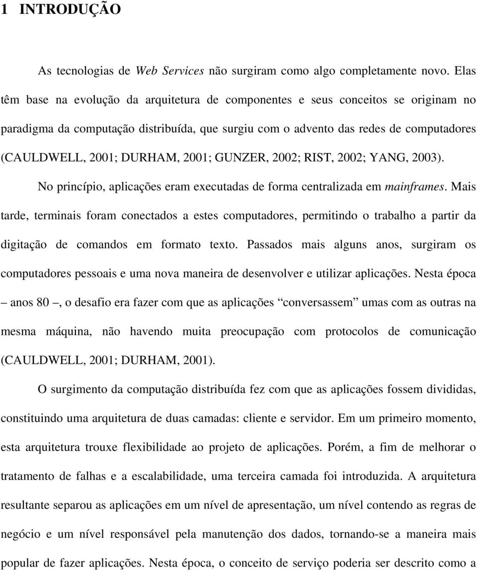 DURHAM, 2001; GUNZER, 2002; RIST, 2002; YANG, 2003). No princípio, aplicações eram executadas de forma centralizada em mainframes.