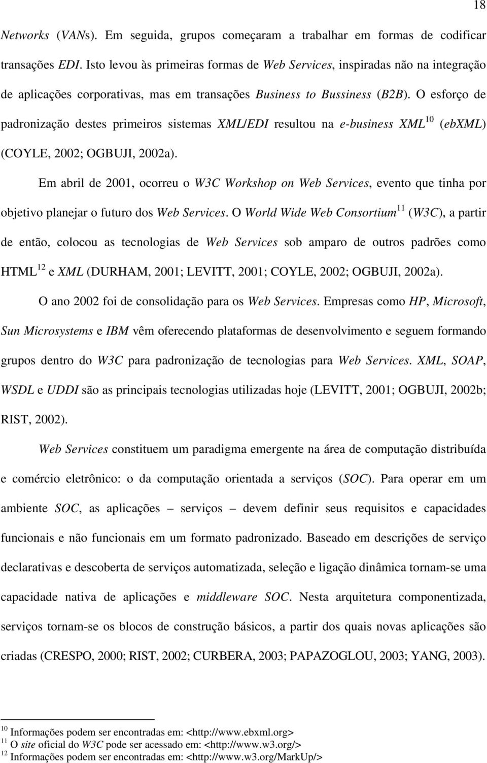 O esforço de padronização destes primeiros sistemas XML/EDI resultou na e-business XML 10 (ebxml) (COYLE, 2002; OGBUJI, 2002a).