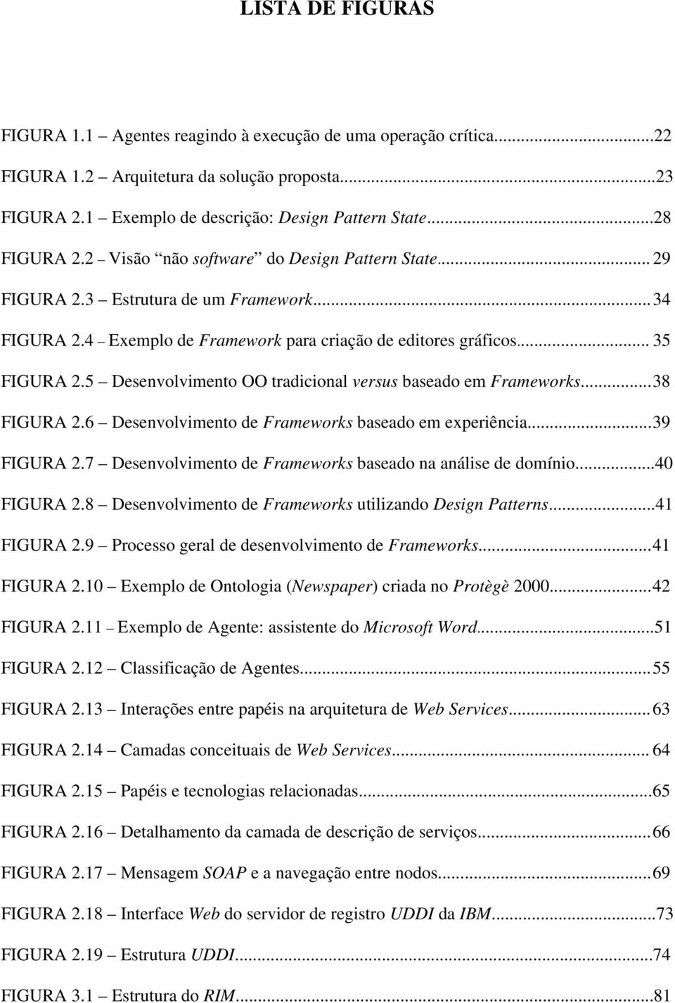 5 Desenvolvimento OO tradicional versus baseado em Frameworks... 38 FIGURA 2.6 Desenvolvimento de Frameworks baseado em experiência... 39 FIGURA 2.
