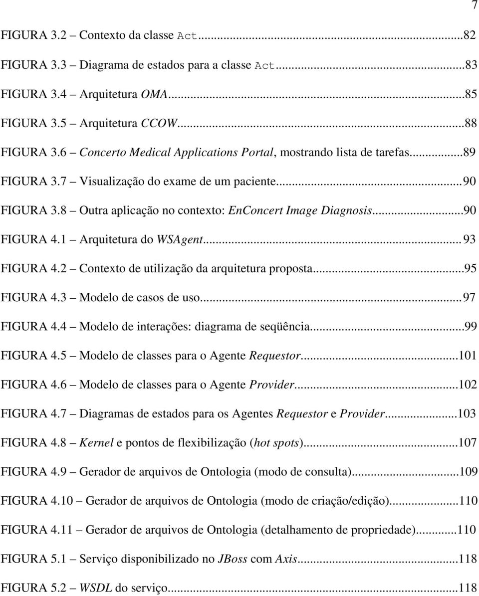 ..90 FIGURA 4.1 Arquitetura do WSAgent... 93 FIGURA 4.2 Contexto de utilização da arquitetura proposta...95 FIGURA 4.3 Modelo de casos de uso... 97 FIGURA 4.