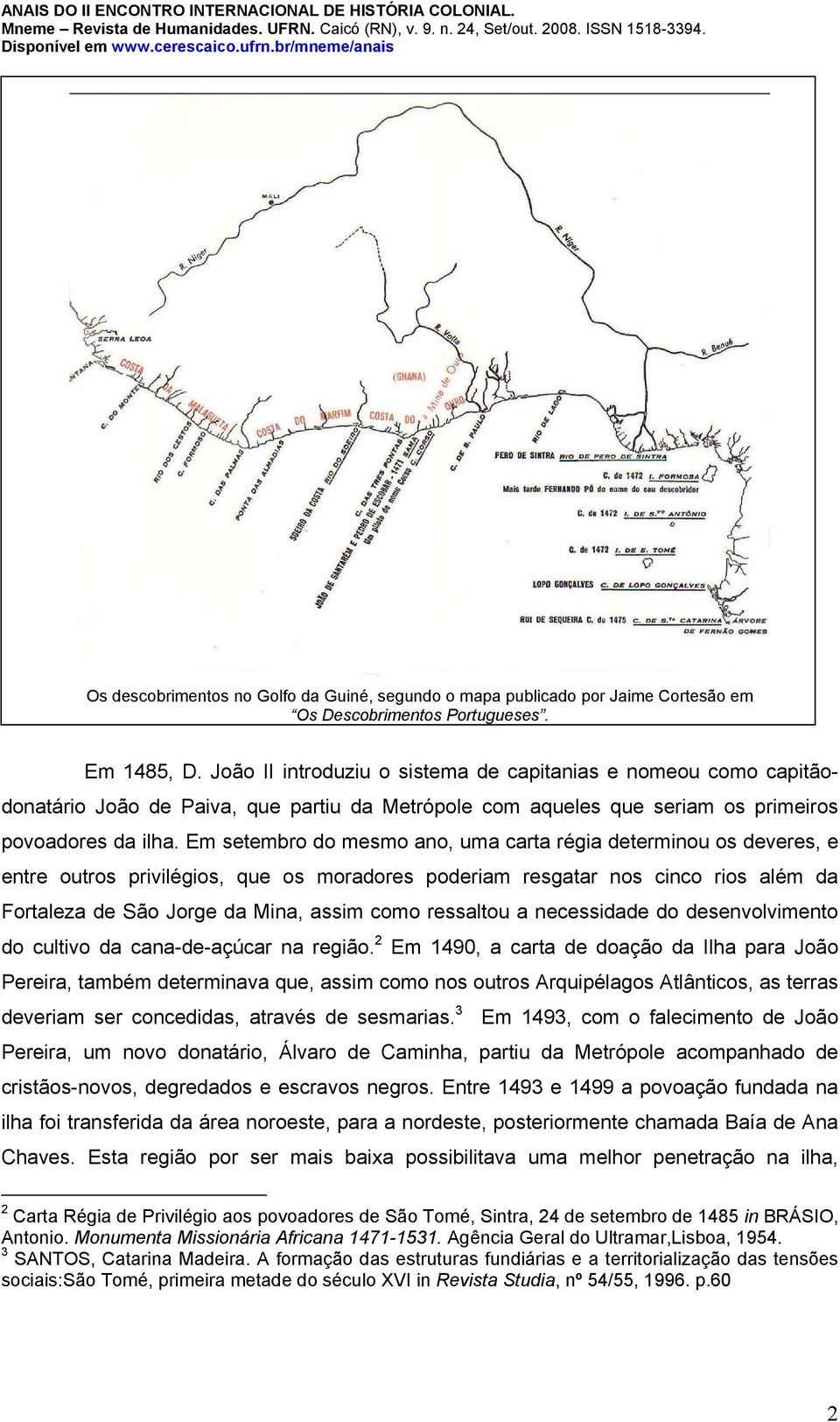 Em setembro do mesmo ano, uma carta régia determinou os deveres, e entre outros privilégios, que os moradores poderiam resgatar nos cinco rios além da Fortaleza de São Jorge da Mina, assim como