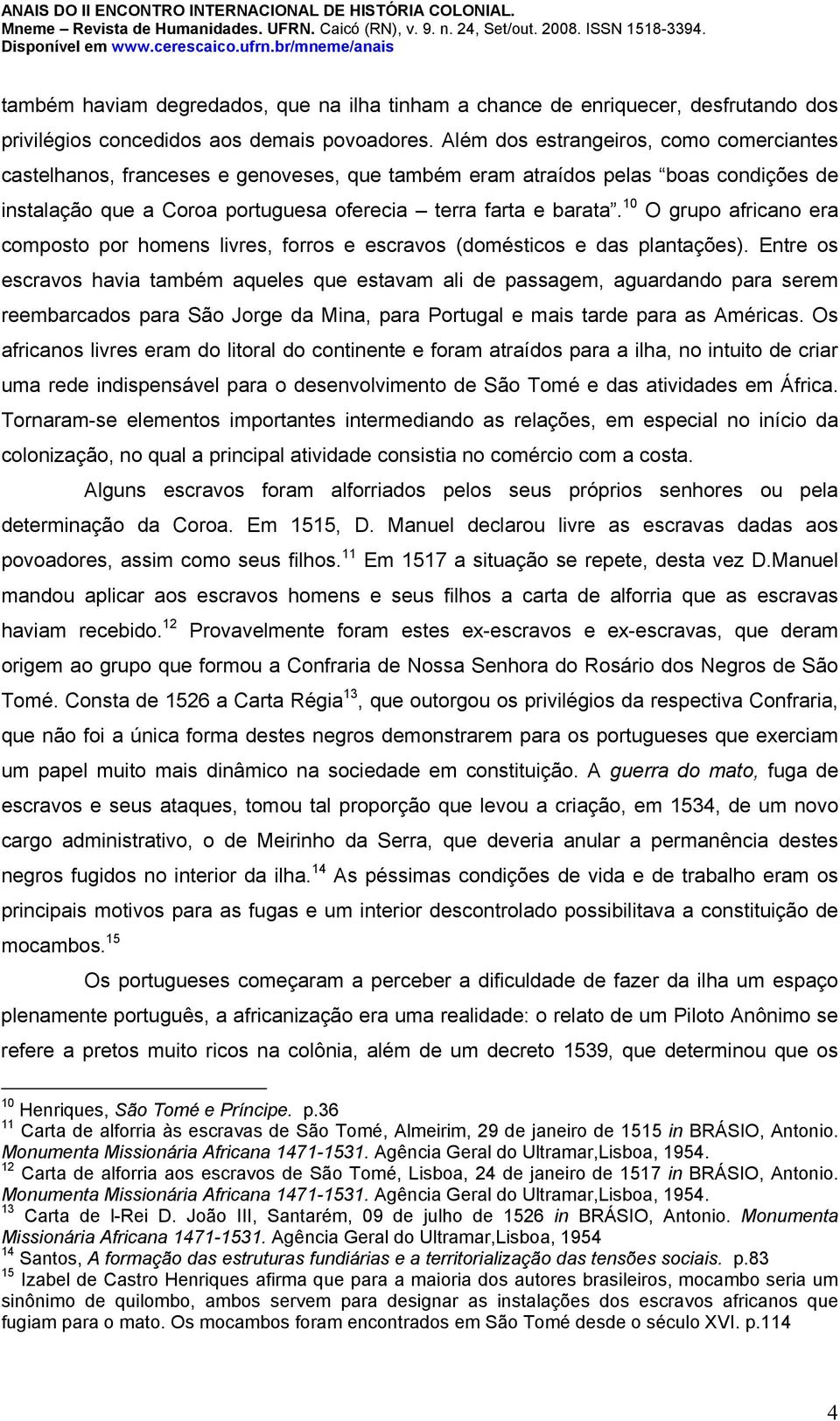 10 O grupo africano era composto por homens livres, forros e escravos (domésticos e das plantações).