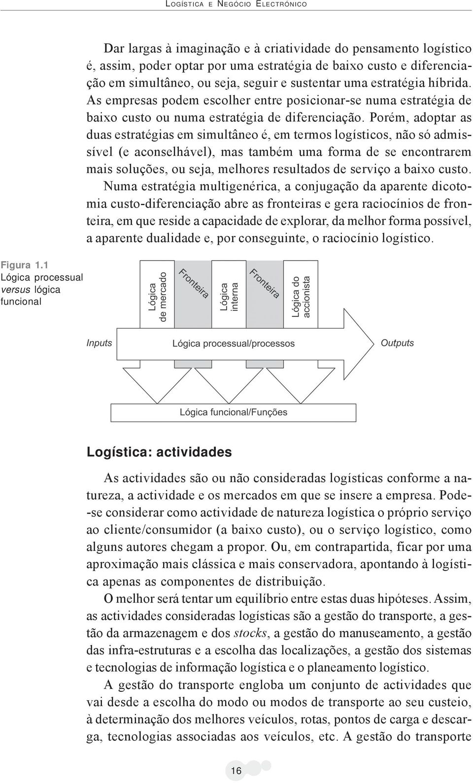 seja, seguir e sustentar uma estratégia híbrida. As empresas podem escolher entre posicionar-se numa estratégia de baixo custo ou numa estratégia de diferenciação.