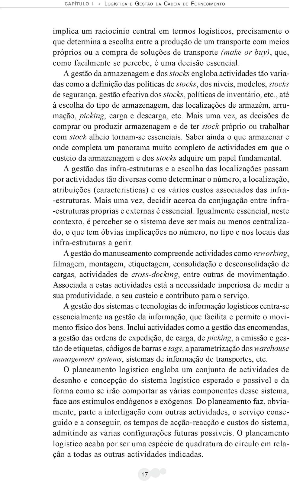 A gestão da armazenagem e dos stocks engloba actividades tão variadas como a definição das políticas de stocks, dos níveis, modelos, stocks de segurança, gestão efectiva dos stocks, políticas de