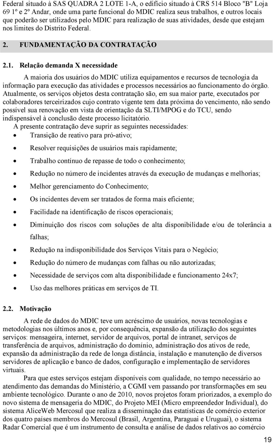 Relação demanda X necessidade A maioria dos usuários do MDIC utiliza equipamentos e recursos de tecnologia da informação para execução das atividades e processos necessários ao funcionamento do órgão.