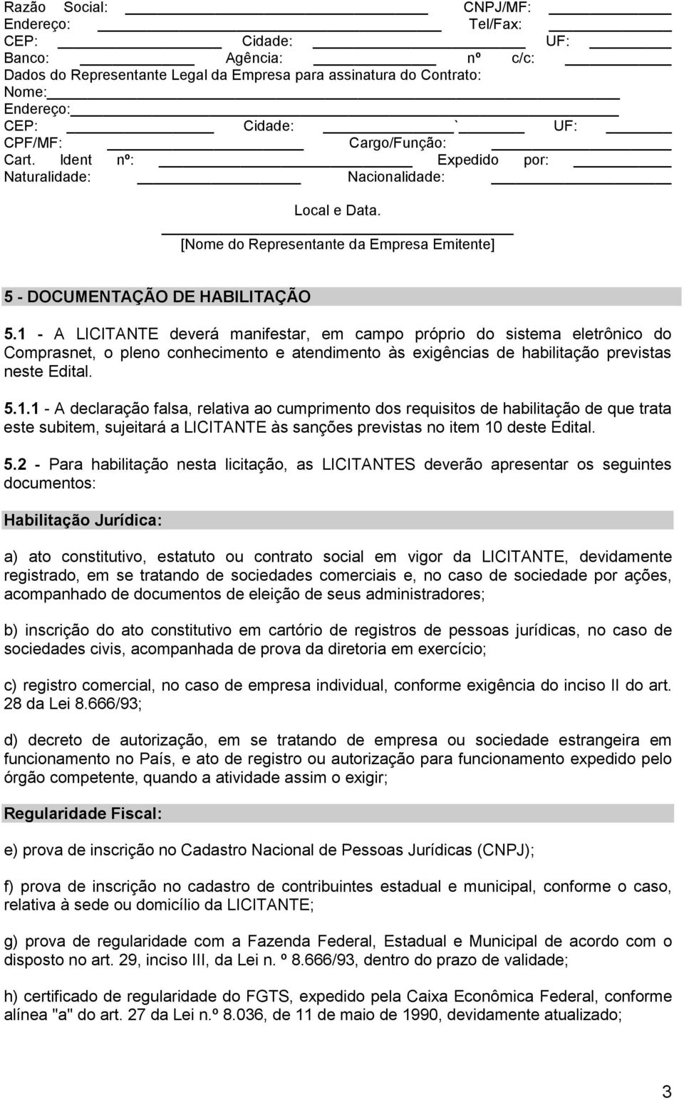 1 - A LICITANTE deverá manifestar, em campo próprio do sistema eletrônico do Comprasnet, o pleno conhecimento e atendimento às exigências de habilitação previstas neste Edital. 5.1.1 - A declaração falsa, relativa ao cumprimento dos requisitos de habilitação de que trata este subitem, sujeitará a LICITANTE às sanções previstas no item 10 deste Edital.