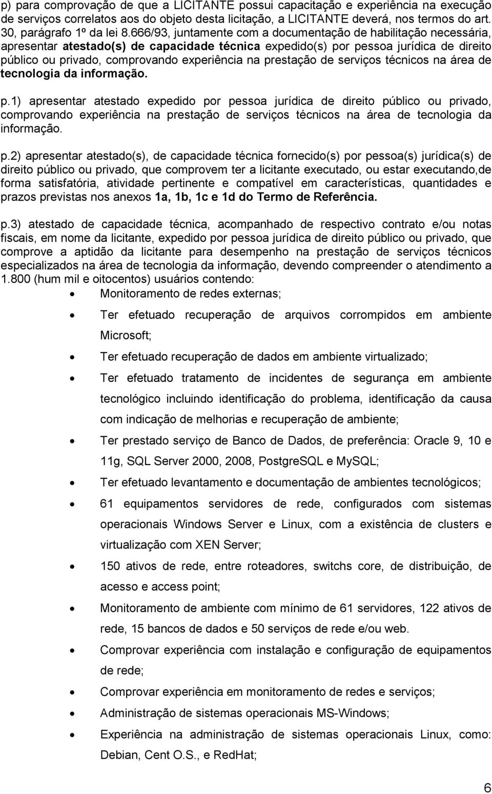 666/93, juntamente com a documentação de habilitação necessária, apresentar atestado(s) de capacidade técnica expedido(s) por pessoa jurídica de direito público ou privado, comprovando experiência na