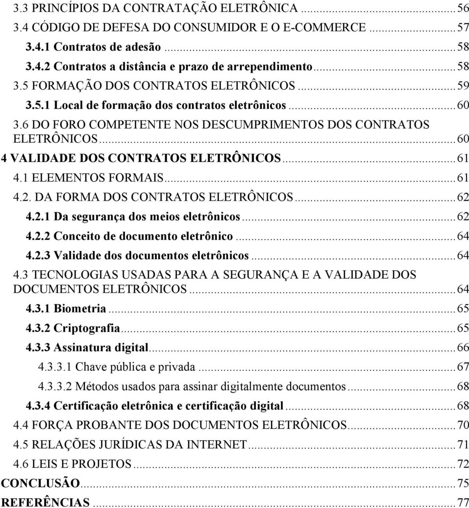 1 ELEMENTOS FORMAIS... 61 4.2. DA FORMA DOS CONTRATOS ELETRÔNICOS... 62 4.2.1 Da segurança dos meios eletrônicos... 62 4.2.2 Conceito de documento eletrônico... 64 4.2.3 Validade dos documentos eletrônicos.