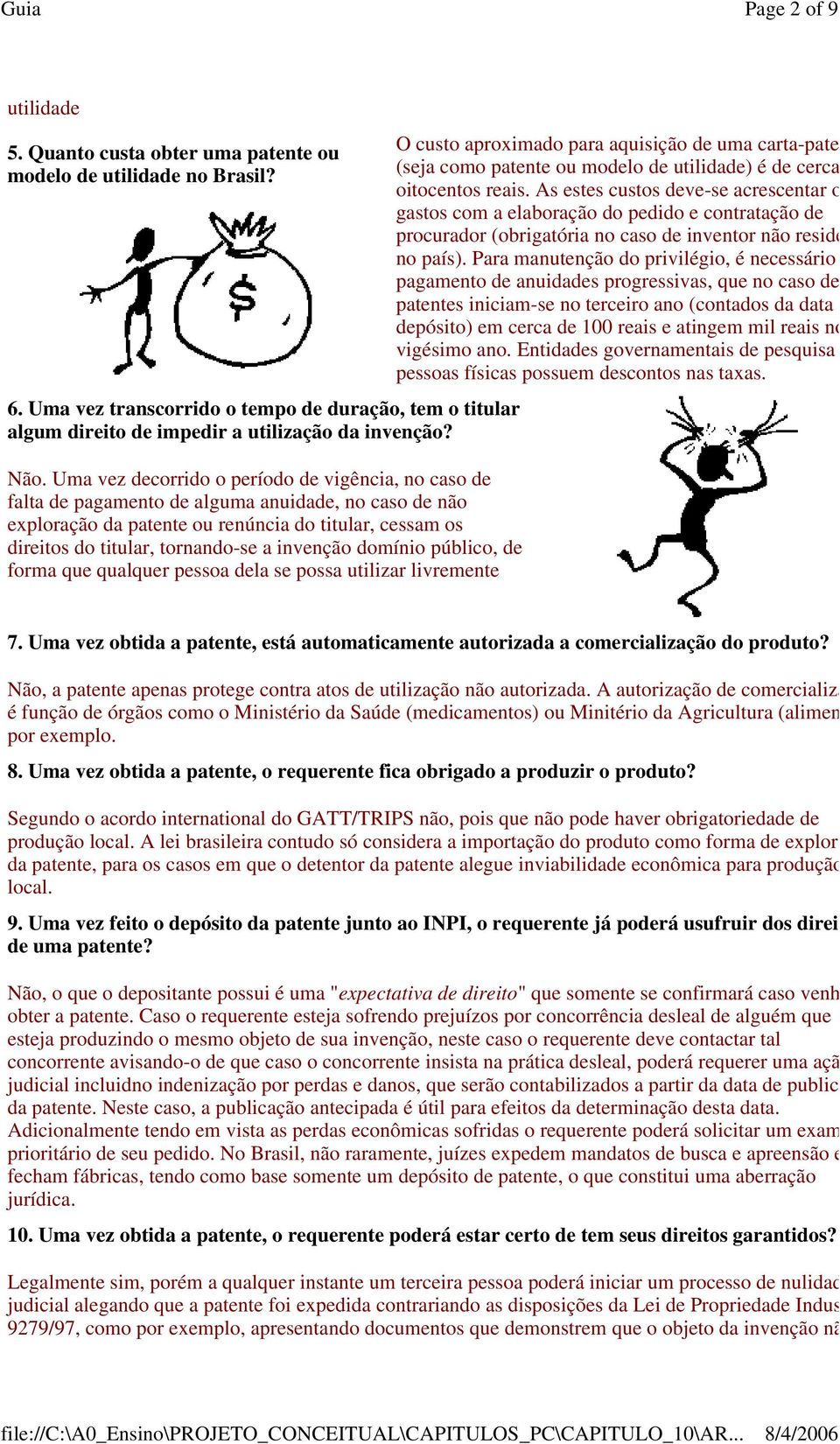 a invenção domínio público, de forma que qualquer pessoa dela se possa utilizar livremente O custo aproximado para aquisição de uma carta-pate (seja como patente ou modelo de utilidade) é de cerca