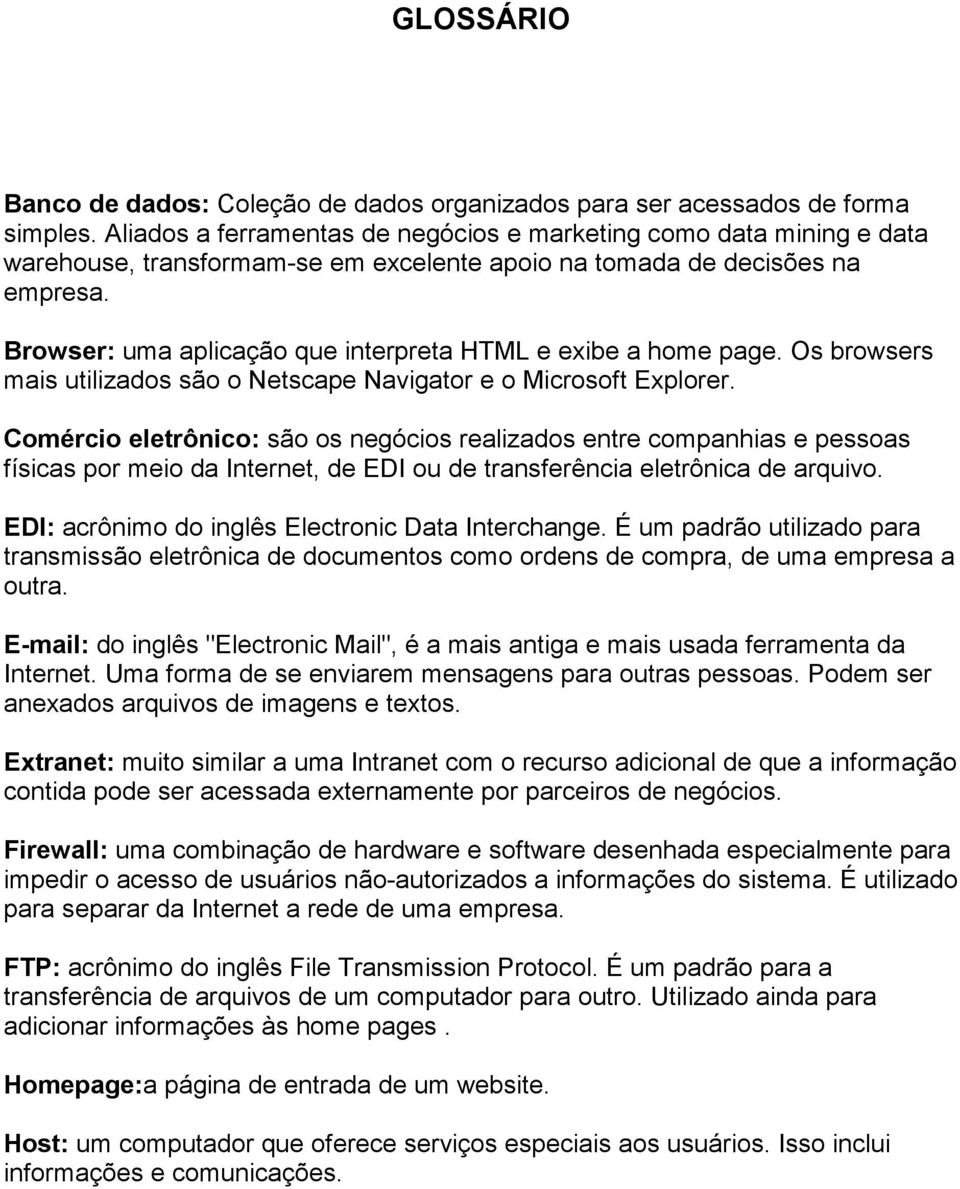 Browser: uma aplicação que interpreta HTML e exibe a home page. Os browsers mais utilizados são o Netscape Navigator e o Microsoft Explorer.