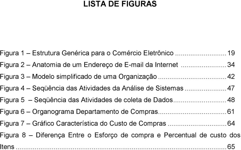 ..42 Figura 4 Seqüência das Atividades da Análise de Sistemas...47 Figura 5 Seqüência das Atividades de coleta de Dados.