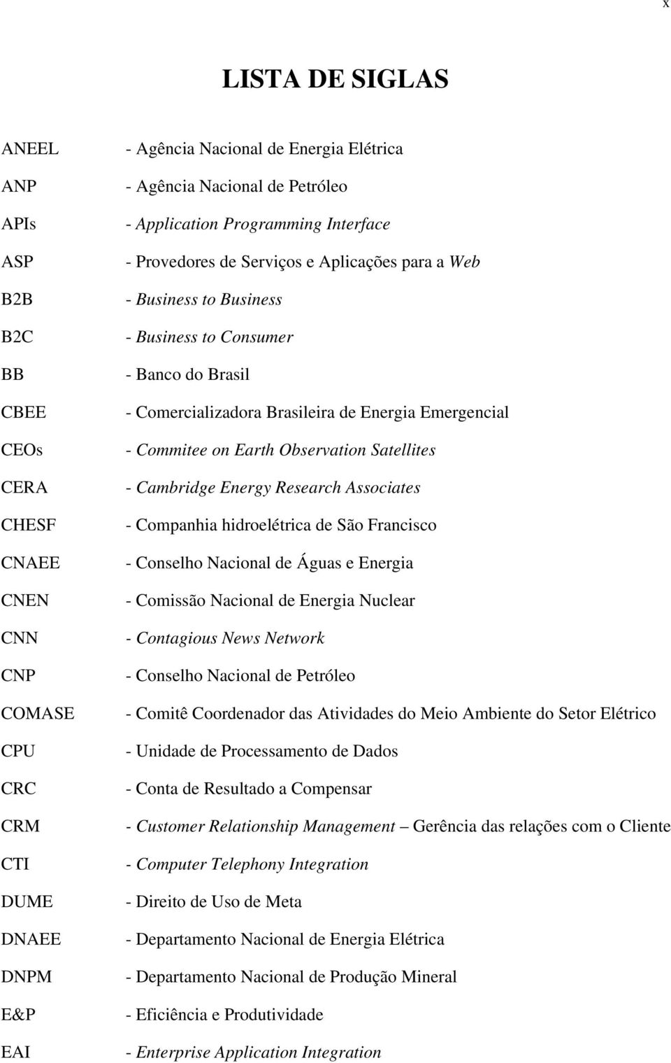 Emergencial - Commitee on Earth Observation Satellites - Cambridge Energy Research Associates - Companhia hidroelétrica de São Francisco - Conselho Nacional de Águas e Energia - Comissão Nacional de