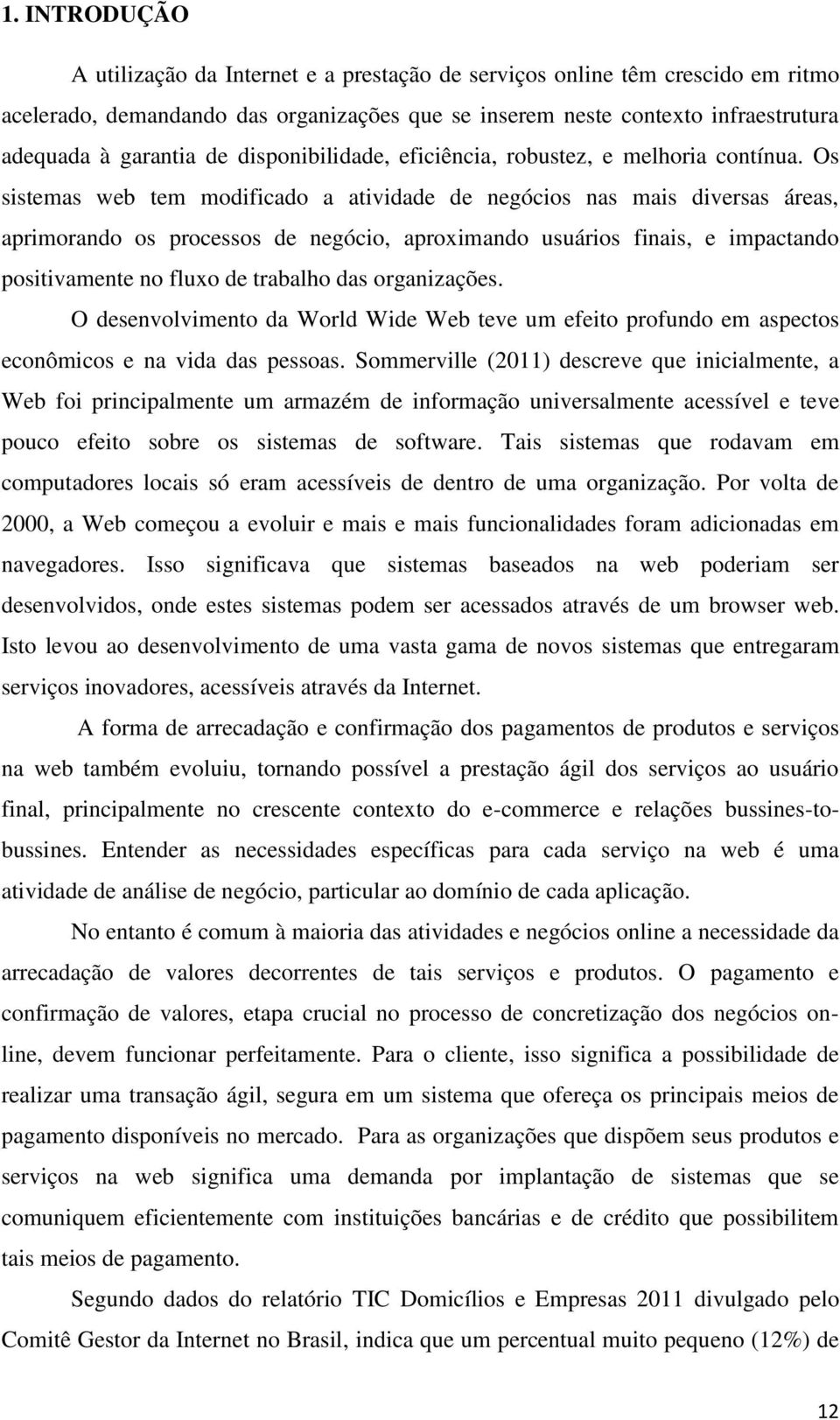 Os sistemas web tem modificado a atividade de negócios nas mais diversas áreas, aprimorando os processos de negócio, aproximando usuários finais, e impactando positivamente no fluxo de trabalho das