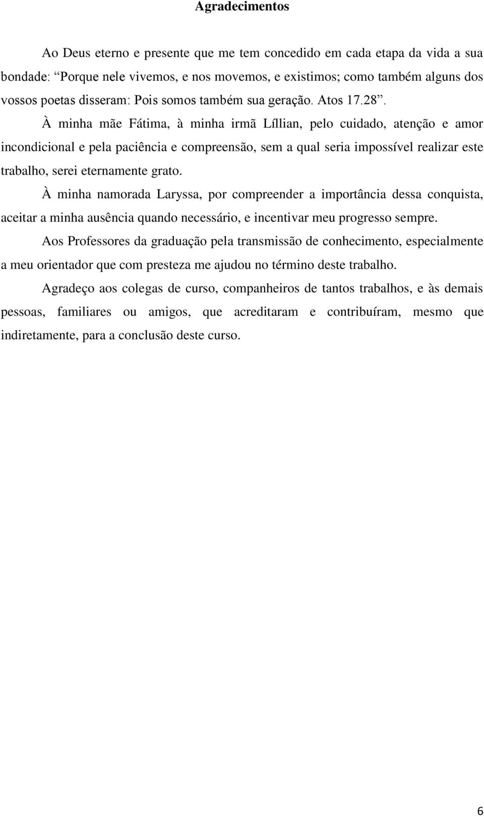 À minha mãe Fátima, à minha irmã Líllian, pelo cuidado, atenção e amor incondicional e pela paciência e compreensão, sem a qual seria impossível realizar este trabalho, serei eternamente grato.