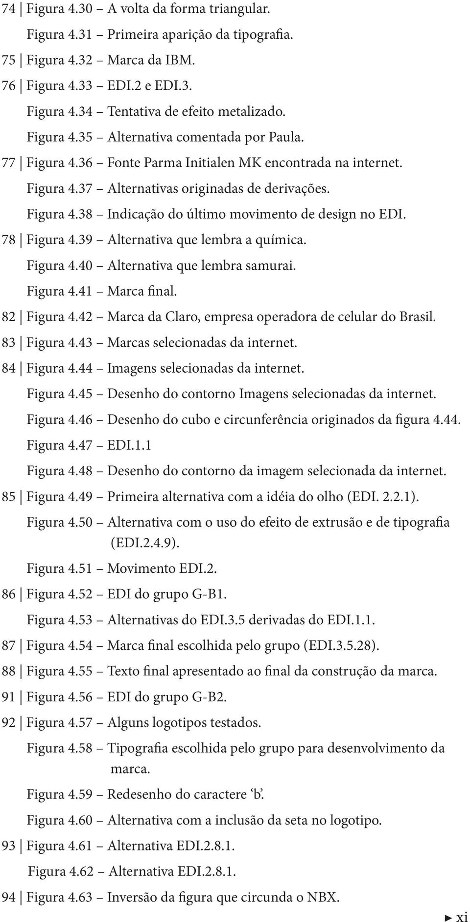 78 Figura 4.39 Alternativa que lembra a química. Figura 4.40 Alternativa que lembra samurai. Figura 4.41 Marca final. 82 Figura 4.42 Marca da Claro, empresa operadora de celular do Brasil.