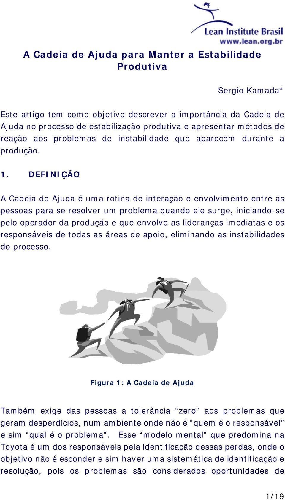 DEFINIÇÃO A Cadeia de Ajuda é uma rotina de interação e envolvimento entre as pessoas para se resolver um problema quando ele surge, iniciando-se pelo operador da produção e que envolve as lideranças