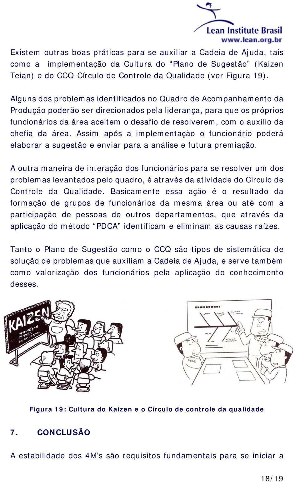 auxilio da chefia da área. Assim após a implementação o funcionário poderá elaborar a sugestão e enviar para a análise e futura premiação.