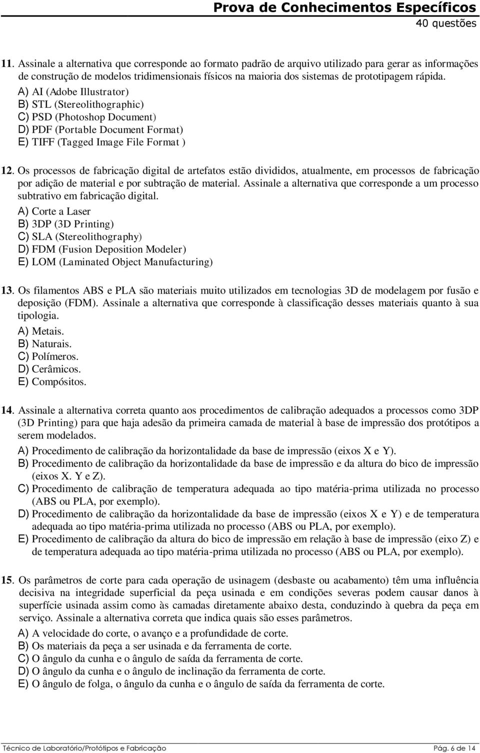 A) AI (Adobe Illustrator) B) STL (Stereolithographic) C) PSD (Photoshop Document) D) PDF (Portable Document Format) E) TIFF (Tagged Image File Format ) 12.